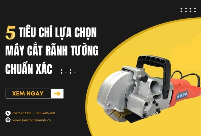 5 tiêu chí lựa chọn máy cắt rãnh tường chuẩn xác