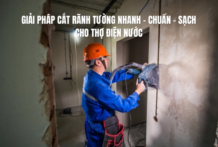 Giải pháp cắt rãnh tường nhanh – chuẩn – sạch cho thợ điện nước