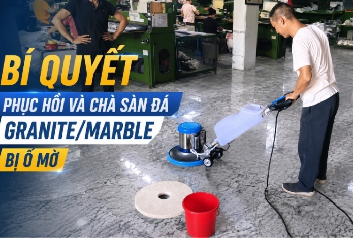 Bí quyết phục hồi và chà sàn đá Granite/Marble bị ố mờ