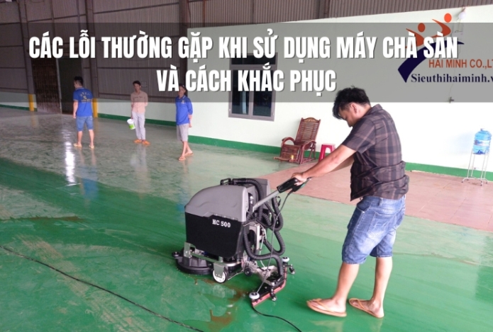 Các lỗi thường gặp khi sử dụng máy chà sàn và cách khắc phục