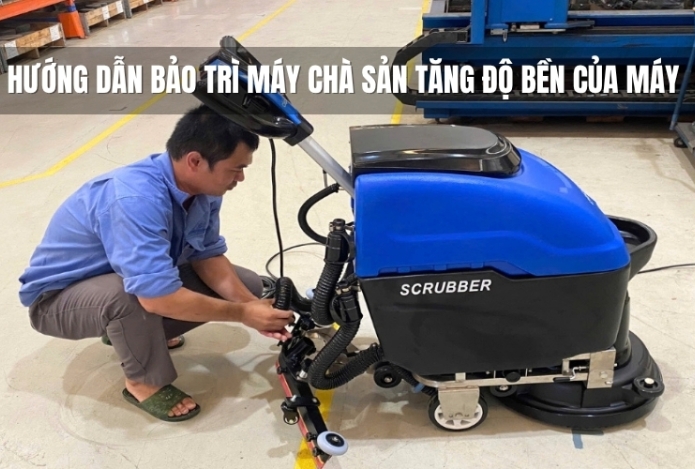 Hướng dẫn bảo trì máy chà sàn tăng độ bền của máy