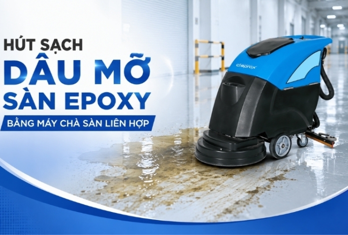 Hút sạch dầu mỡ sàn Epoxy bằng máy chà sàn liên hợp