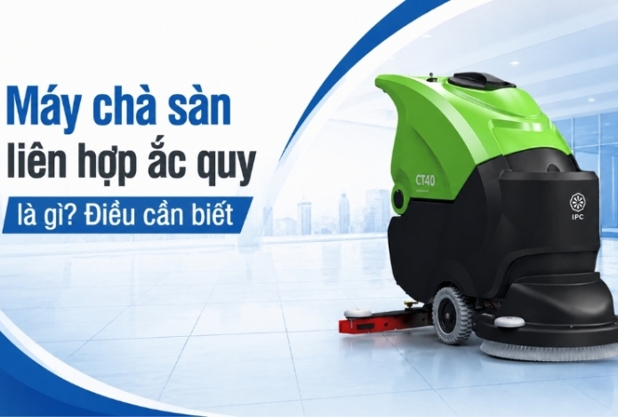 Máy chà sàn liên hợp ắc quy là gì? Điều cần biết