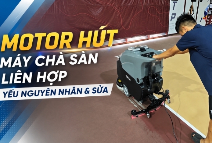 Motor Hút Máy Chà Sàn Liên Hợp Yếu Nguyên Nhân & Sửa
