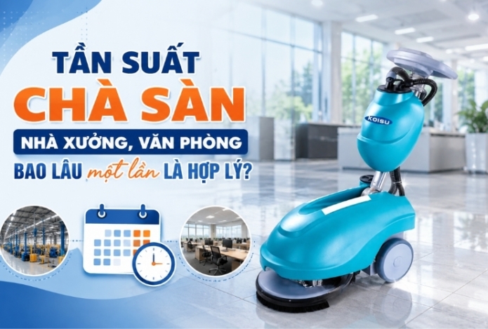 Tần suất chà sàn nhà xưởng, văn phòng bao lâu một lần là hợp lý