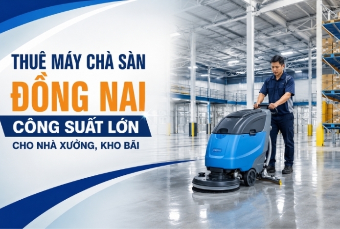 Thuê máy chà sàn Đồng Nai công suất lớn cho nhà xưởng, kho bãi