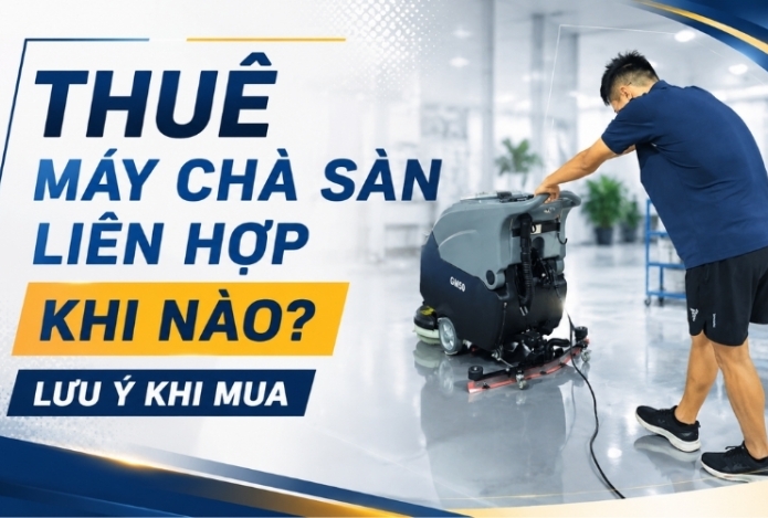 Thuê máy chà sàn liên hợp khi nào? Lưu ý khi thuê