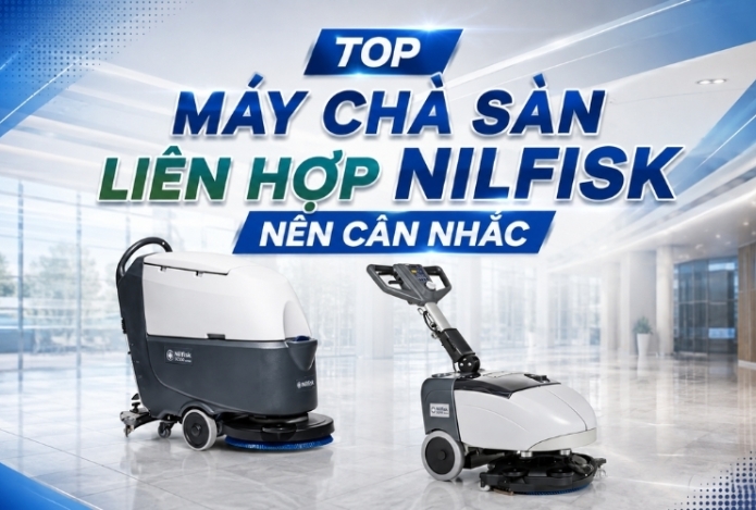 Top Máy Chà Sàn Liên Hợp Nilfisk Nên Cân Nhắc