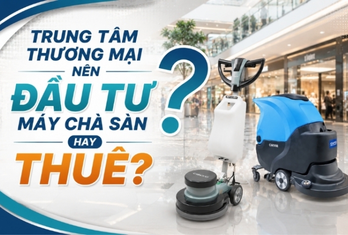 Trung tâm thương mại nên đầu tư máy chà sàn hay thuê?