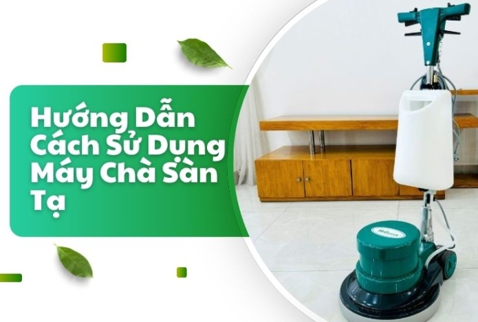 Hướng Dẫn Cách Sử Dụng Máy Chà Sàn Tạ