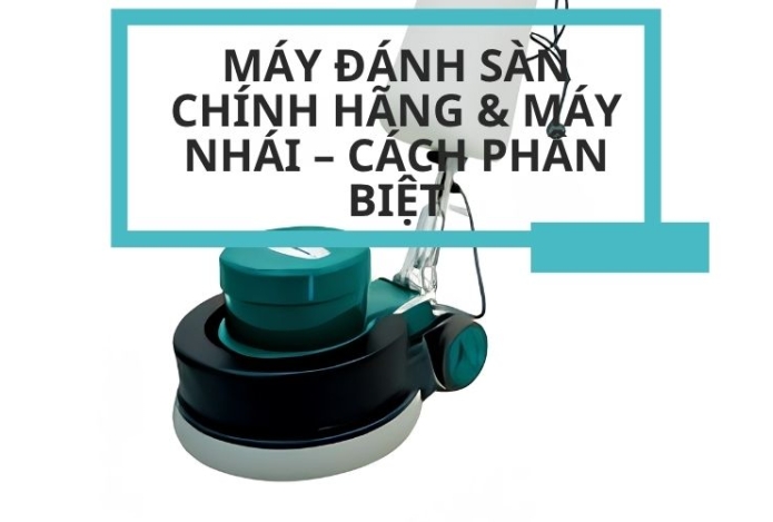 Hình ảnh Máy Đánh Sàn Chính Hãng & Máy Nhái – Cách Phân Biệt