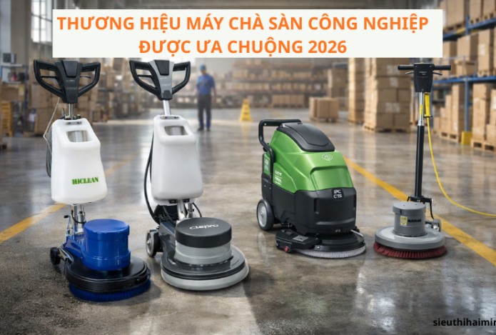 Thương hiệu máy chà sàn công nghiệp được ưa chuộng 2026