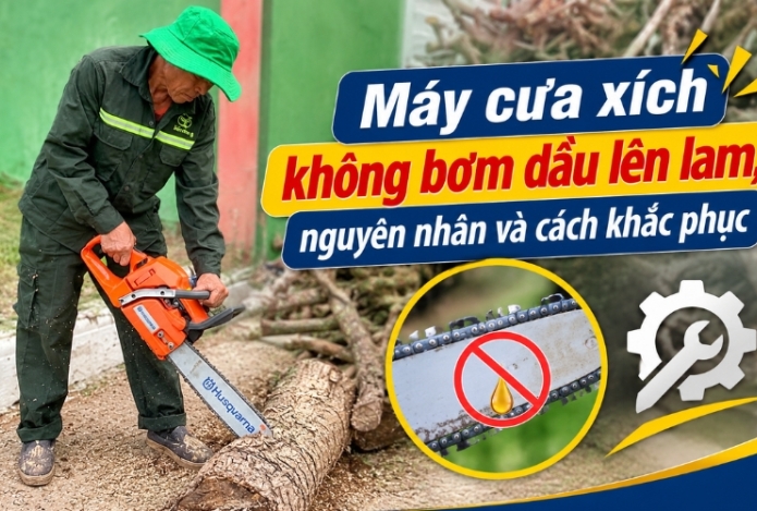 Máy cưa xích không bơm dầu lên lam, nguyên nhân và cách khắc phục