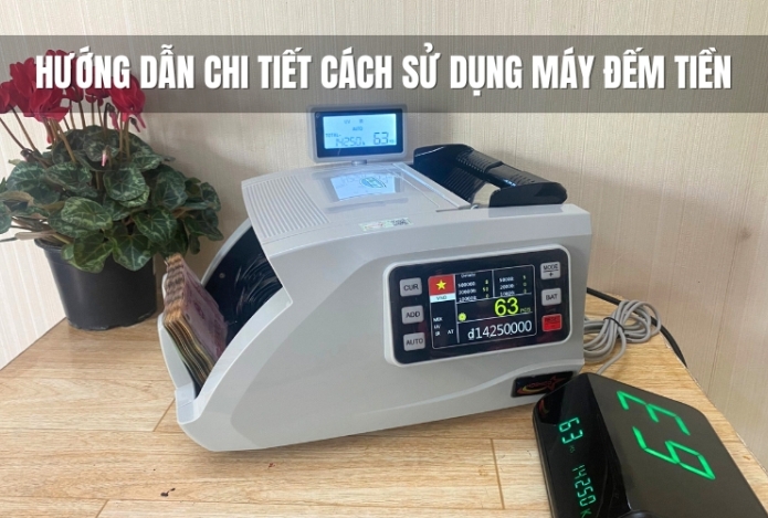 Hướng dẫn chi tiết cách sử dụng máy đếm tiền