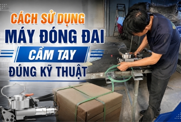 Cách Sử Dụng Máy Đóng Đai Cầm Tay Đúng Kỹ Thuật