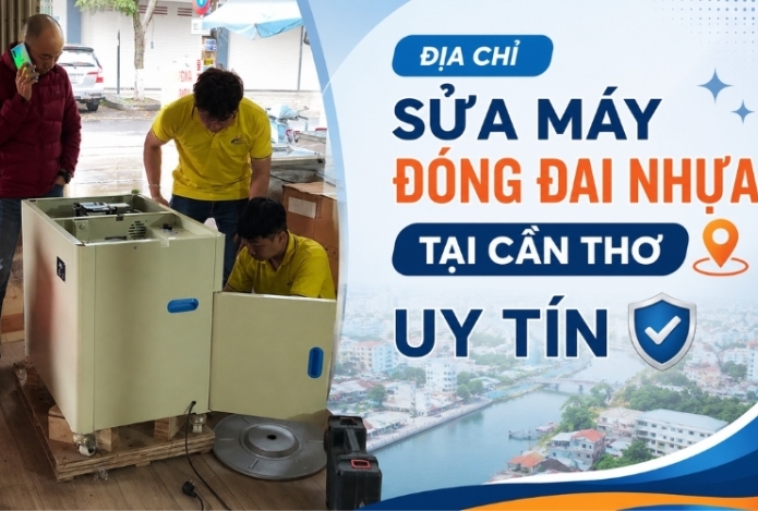 Địa chỉ sửa máy đóng đai nhựa tại Cần Thơ uy tín