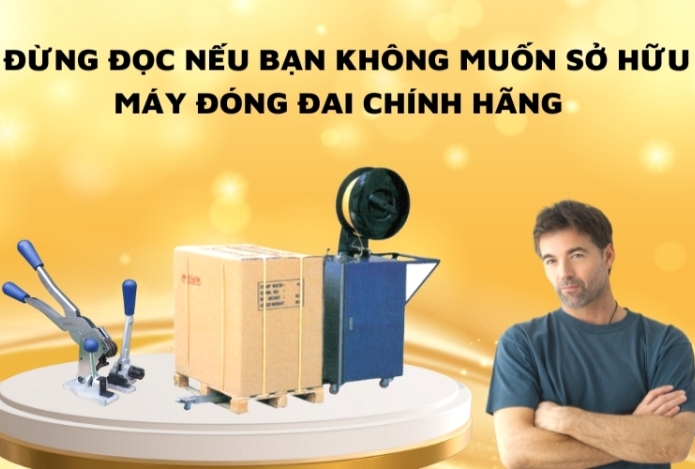 Đừng Đọc Nếu Bạn Không Muốn Sở Hữu Máy Đóng Đai Chính Hãng