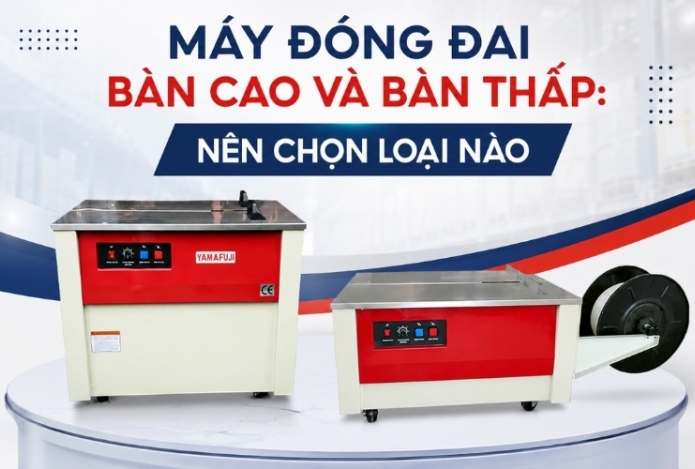 Máy Đóng Đai Bàn Cao Và Bàn Thấp: Nên Chọn Loại Nào?