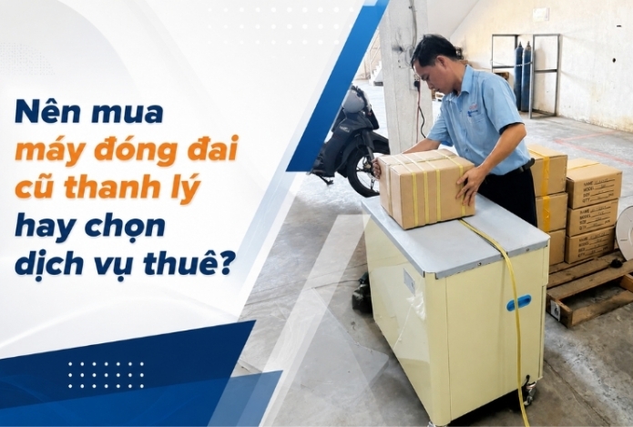 Nên mua máy đóng đai cũ thanh lý hay chọn dịch vụ thuê?