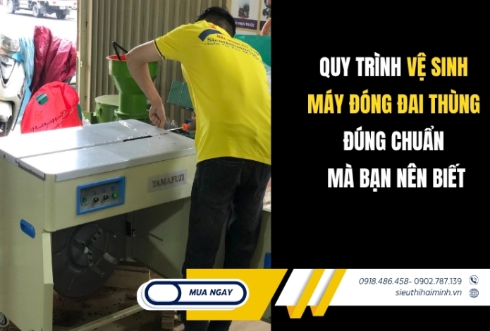 Quy Trình Vệ Sinh Máy Đóng Đai Thùng Đúng Chuẩn Mà Bạn Nên Biết