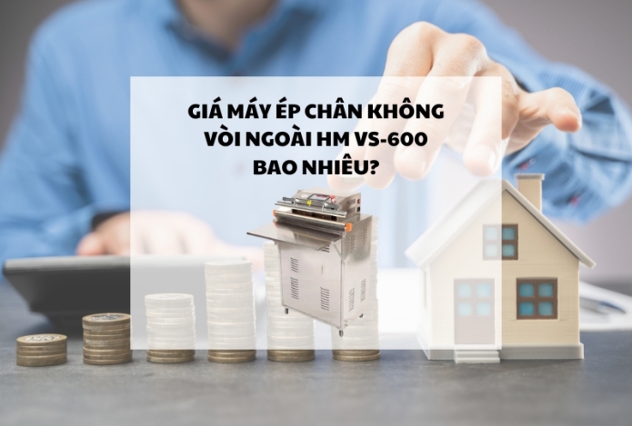 Giá máy ép chân không vòi ngoài HM VS-600 bao nhiêu?