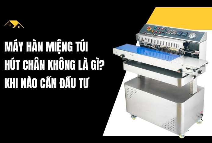 Máy hàn miệng túi hút chân không là gì? Khi nào cần đầu tư