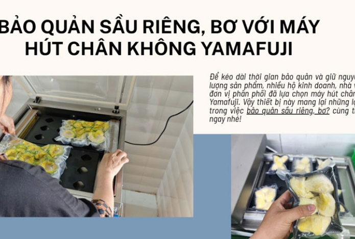Bảo quản sầu riêng, bơ với máy hút chân không Yamafuji