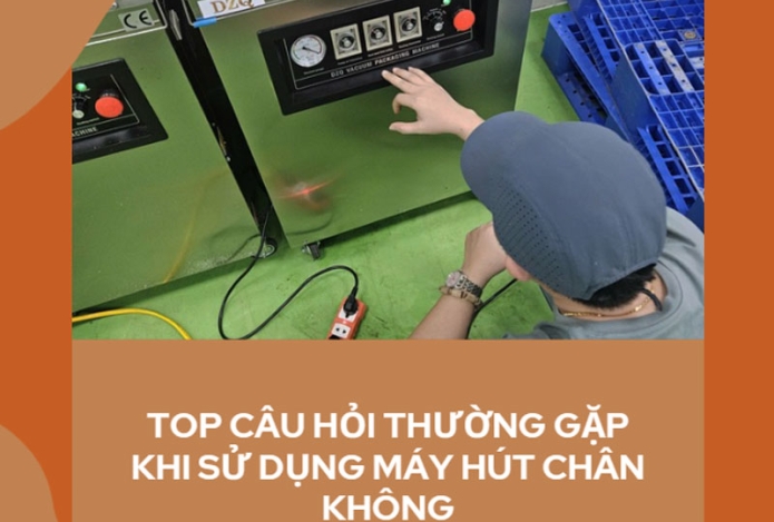 Top câu hỏi thường gặp khi sử dụng máy hút chân không