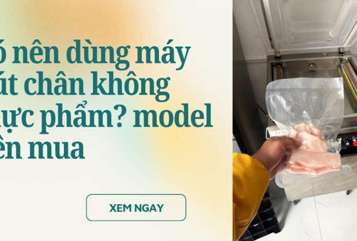 Có nên dùng máy hút chân không thực phẩm? model nên mua