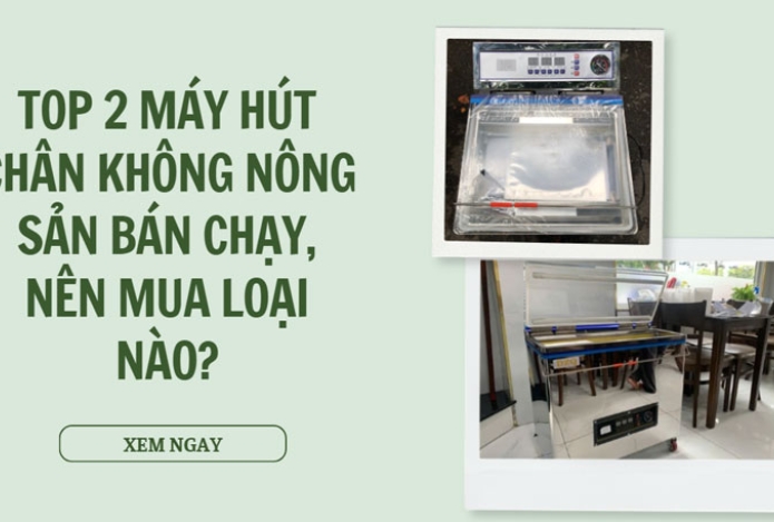 Top 2 máy hút chân không nông sản bán chạy, nên mua loại nào?