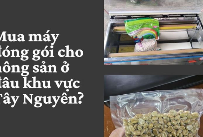 Mua máy đóng gói cho nông sản ở đâu khu vực Tây Nguyên?