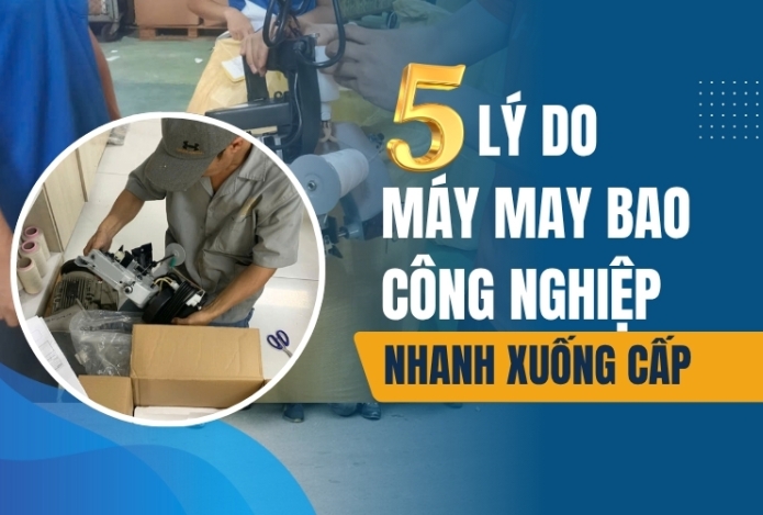 5 lý do máy may bao công nghiệp nhanh xuống cấp