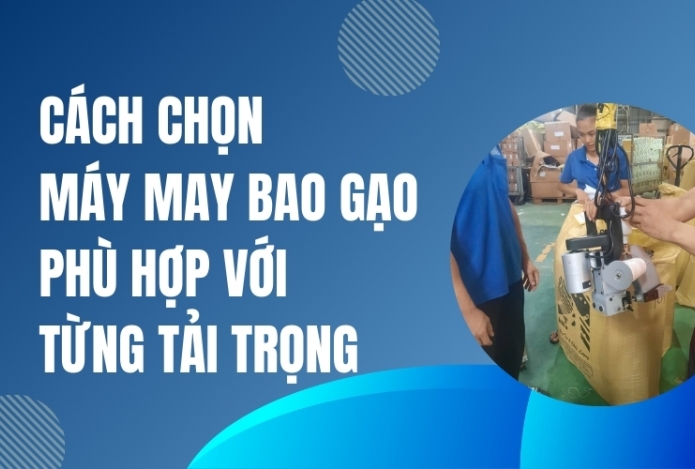 Cách chọn máy may bao gạo phù hợp với từng tải trọng