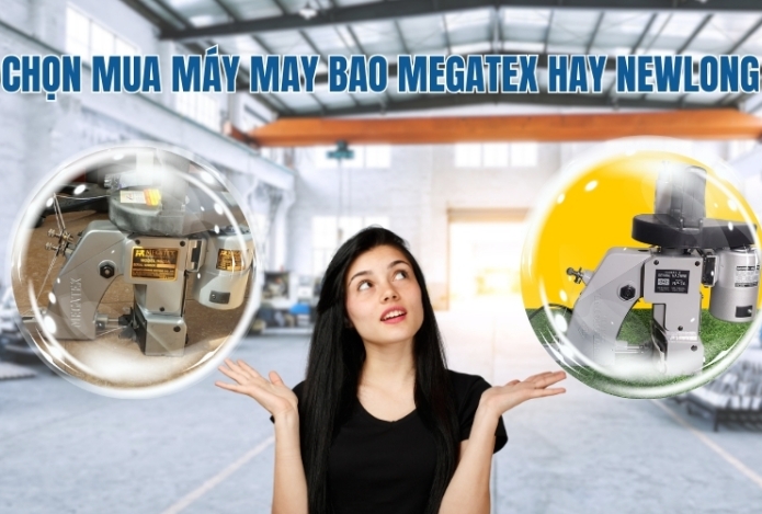 Chọn mua máy may bao Megatex hay Newlong