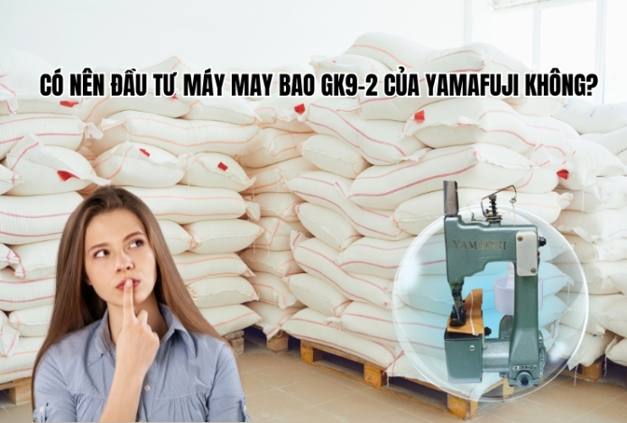 Hình ảnh Có nên đầu tư máy may bao GK9-2 của Yamafuji không?