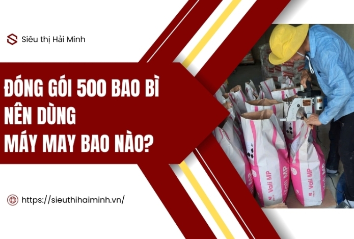 Hình ảnh Đóng gói 500 bao bì nên dùng máy may bao nào?