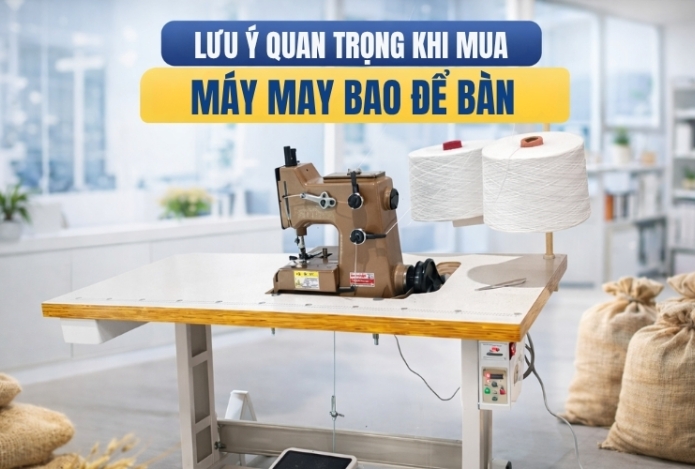 Lưu ý quan trọng khi mua máy may bao để bàn