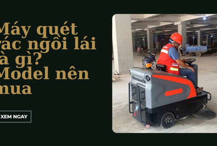 Máy quét rác ngồi lái là gì? Model nên mua