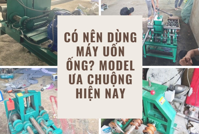 Có nên dùng máy uốn ống? model ưa chuộng hiện nay