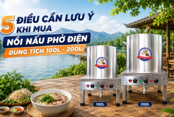 5 điều cần lưu ý khi mua nồi nấu phở điện dung tích 100L-200L