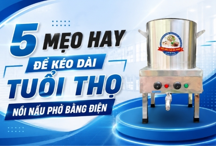 5 mẹo hay để kéo dài tuổi thọ nồi nấu phở bằng điện