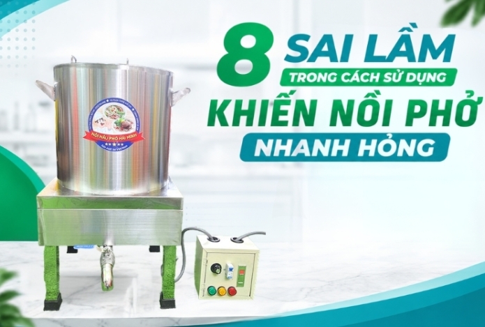 8 Sai lầm trong cách sử dụng khiến nồi phở nhanh hỏng