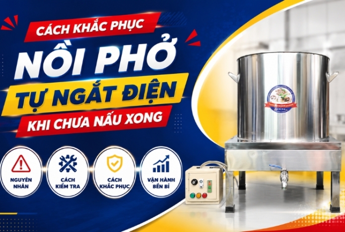 Cách khắc phục nồi phở tự ngắt điện khi chưa nấu xong