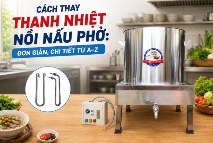Cách thay thanh nhiệt nồi nấu phở: Đơn giản, Chi tiết từ A–Z 