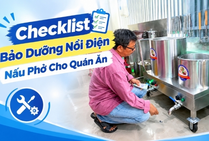 Checklist Bảo Dưỡng Nồi Điện Nấu Phở Cho Quán Ăn
