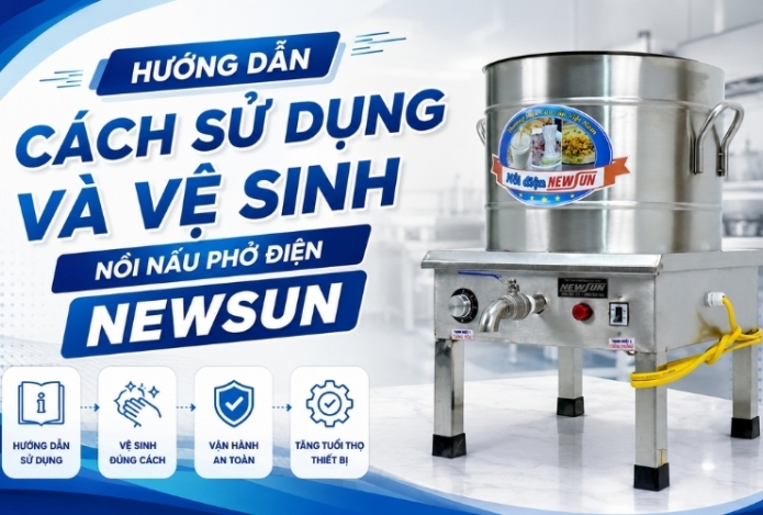 Hướng dẫn cách sử dụng và vệ sinh nồi nấu phở điện NEWSUN