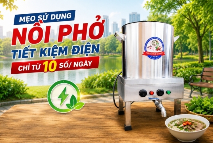 Mẹo sử dụng nồi phở tiết kiệm điện chỉ từ 10 số/ ngày 