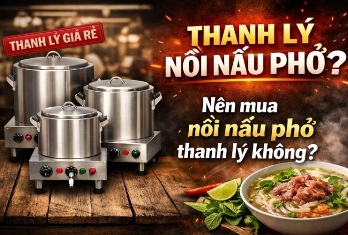 Thanh lý nồi nấu phở? Nên mua nồi nấu phở thanh lý không?
