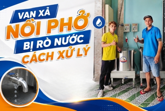 Van xả nồi phở bị rò nước cách xử lý
