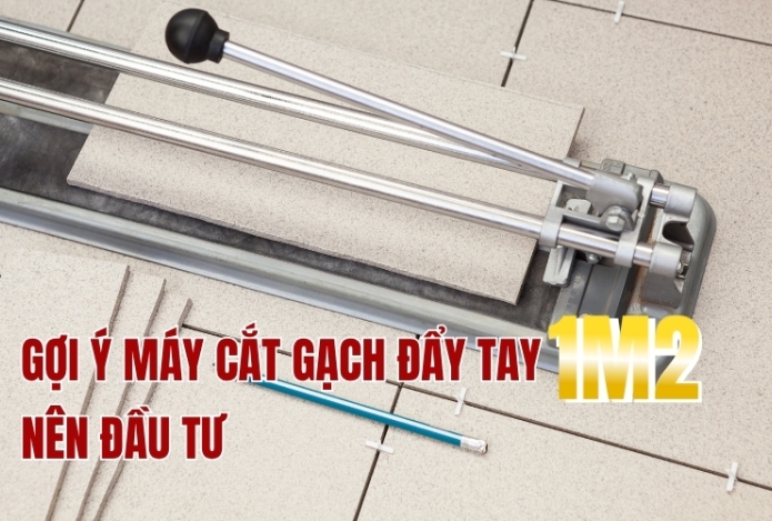 Hình ảnh Gợi ý Máy cắt gạch đẩy tay 1m2 nên đầu tư